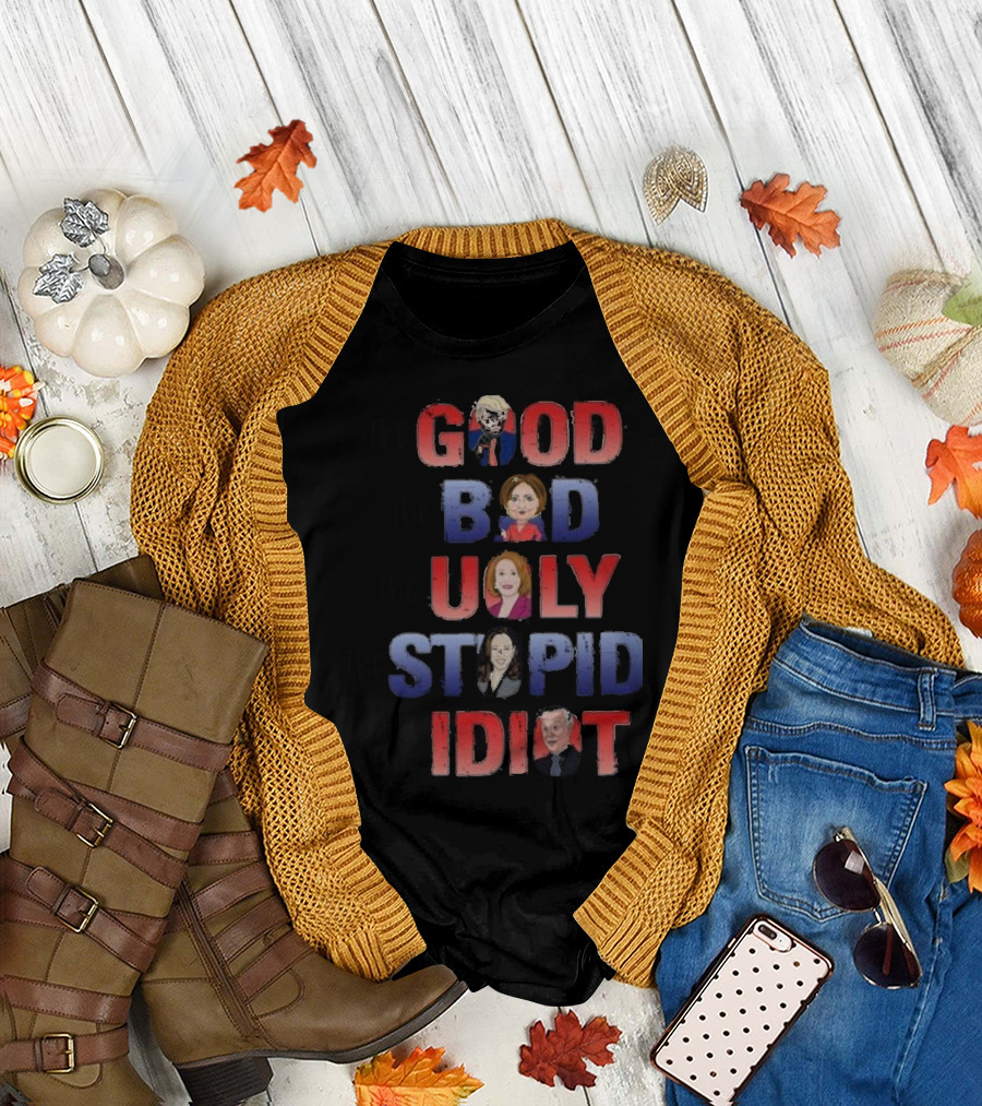 The Good The Bad The Ugly The Stupid And The Idiot T-Shirt