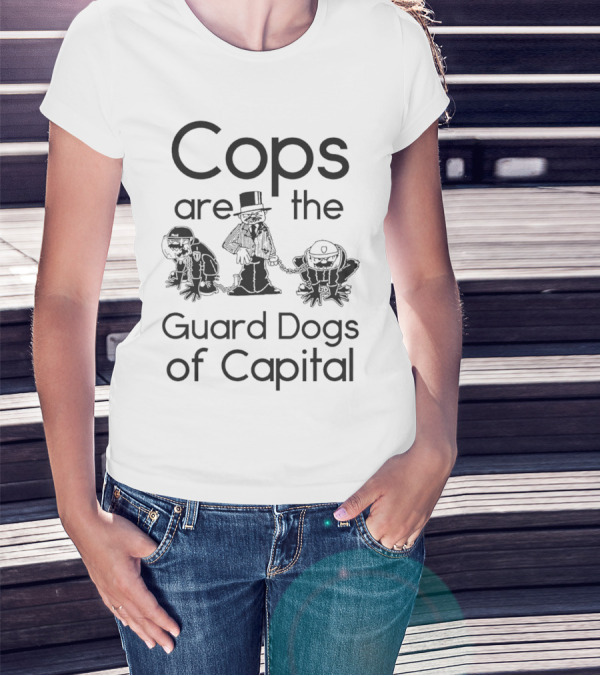 Cops Are The Guard Dogs Of Capital Monopoly Man Policemen T-Shirt