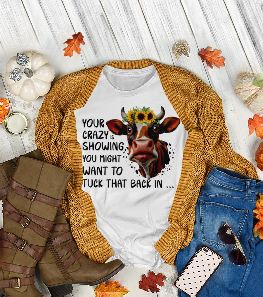 Cow Sunflower Your Crazy is Showing Tuck That Back In T-Shirt