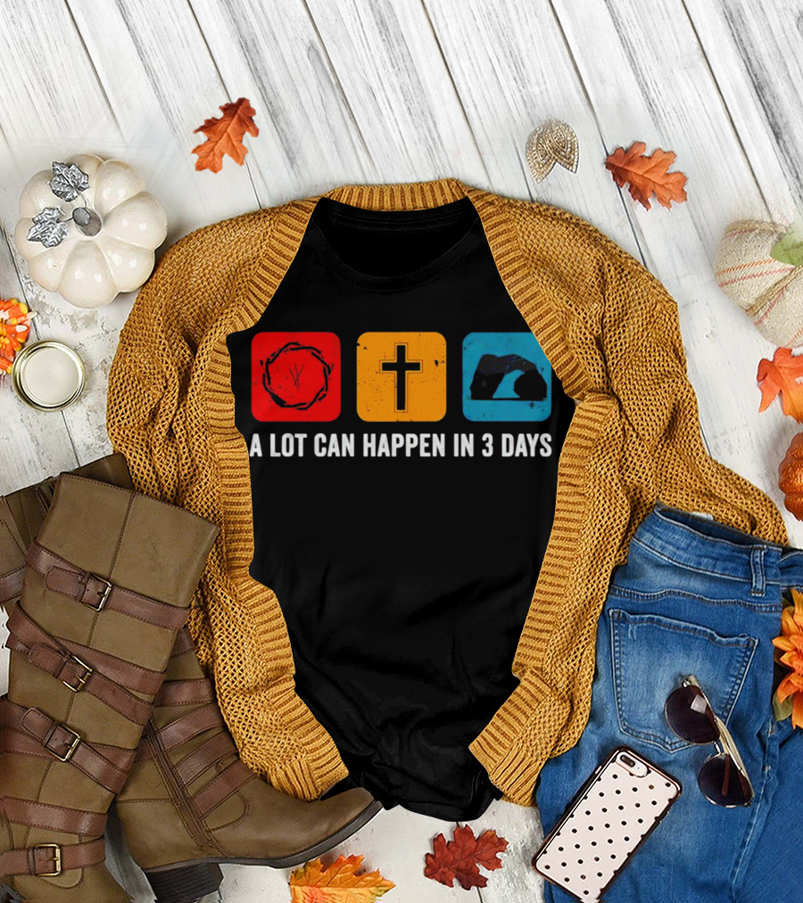 A Lot Can Happen In 3 Days Crown Of Thorns Cross Tomb T-Shirt