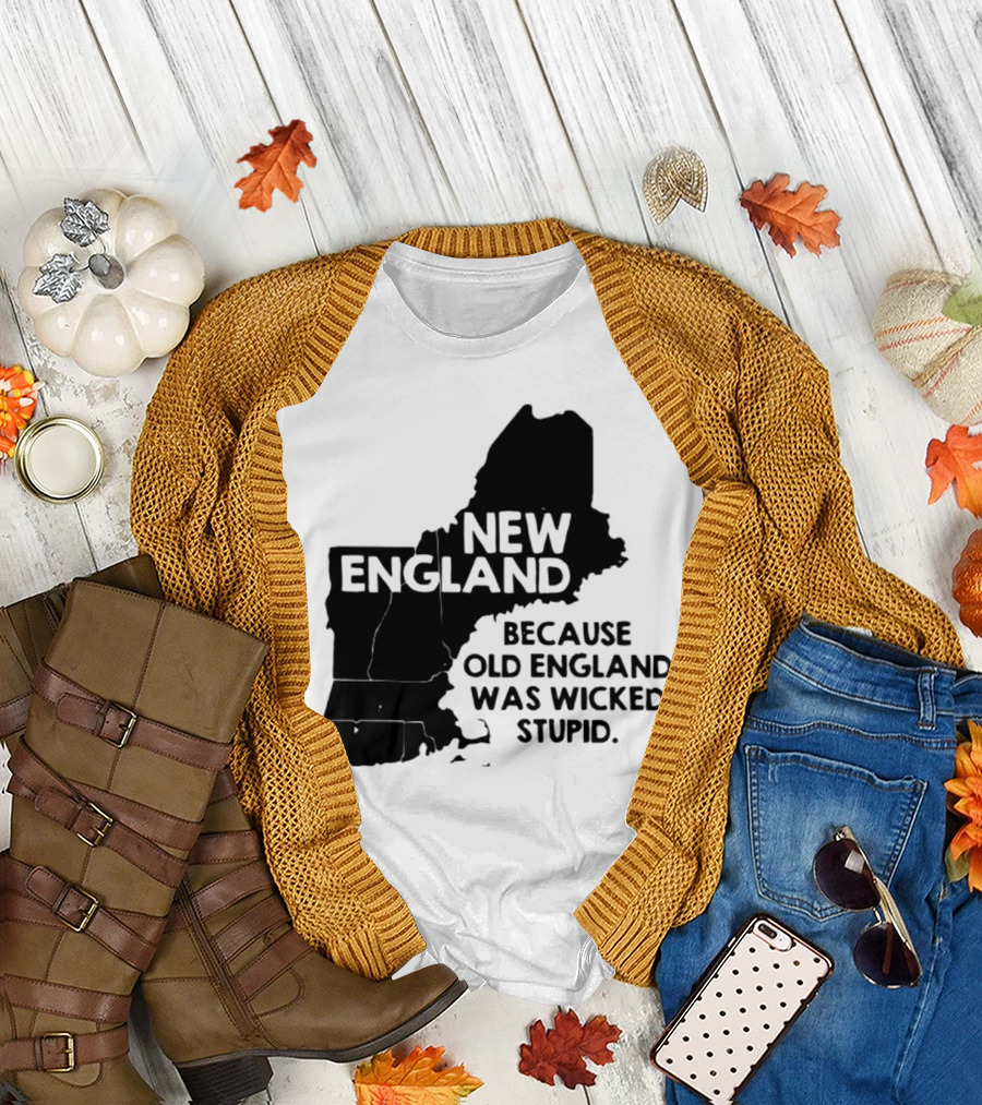 New England Map Outline Because Old England Was Wicked Stupid T-Shirt