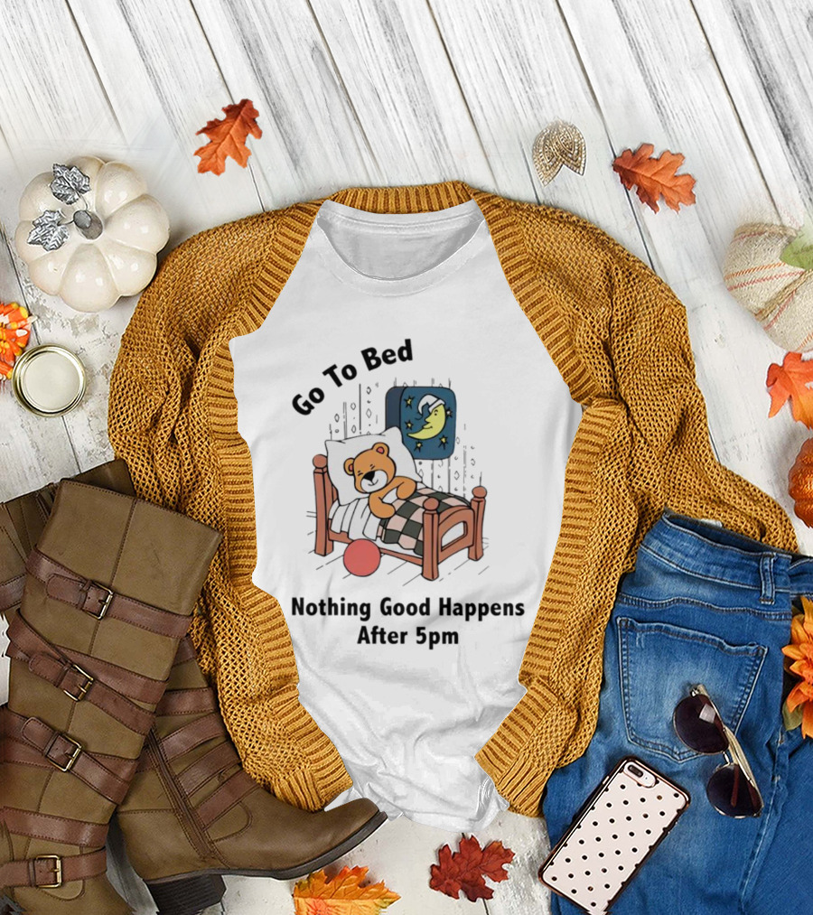Go To Bed Teddy Bear Moon Nothing Good Happens After 5pm T-Shirt