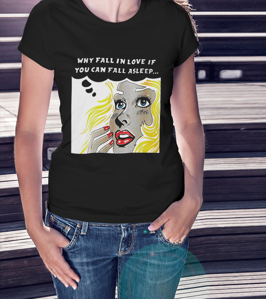 Why Fall In Love If You Can Fall Asleep Pop Art Comic Style Image With Blonde Woman T-Shirt