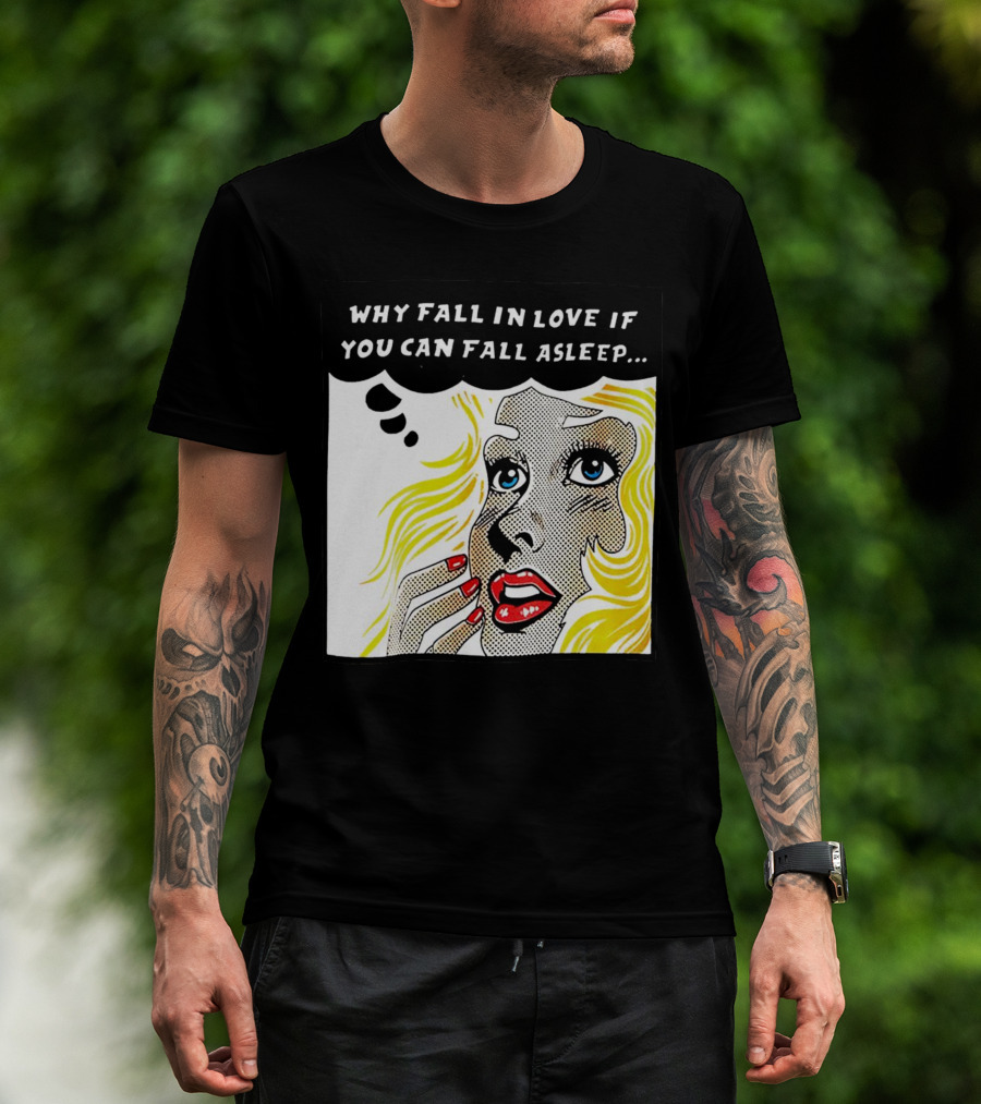 Why Fall In Love If You Can Fall Asleep Pop Art Comic Style Image With Blonde Woman T-Shirt