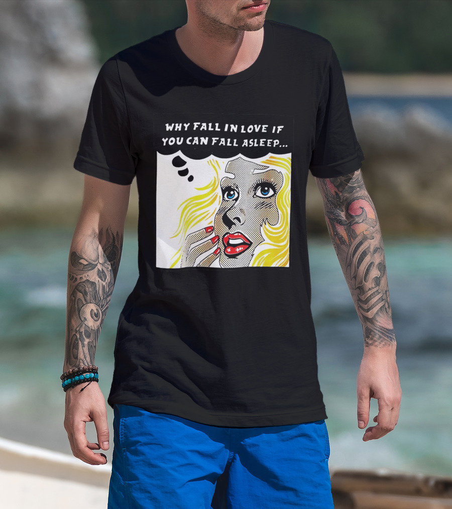 Why Fall In Love If You Can Fall Asleep Pop Art Comic Style Image With Blonde Woman T-Shirt