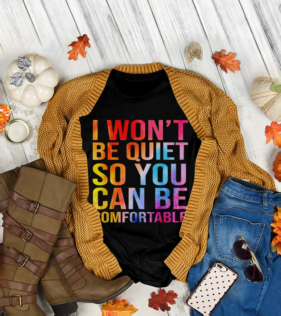 I Won’t Be Quiet So You Can Be Comfortable Colorful Typography Mix T-Shirt