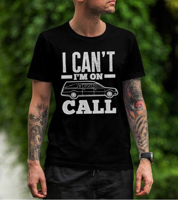 I Can't I'm On Call Funeral Director Mortician Hearse T-Shirt