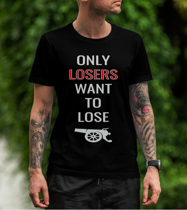 Only Losers Want To Lose Cannon Image T-Shirt