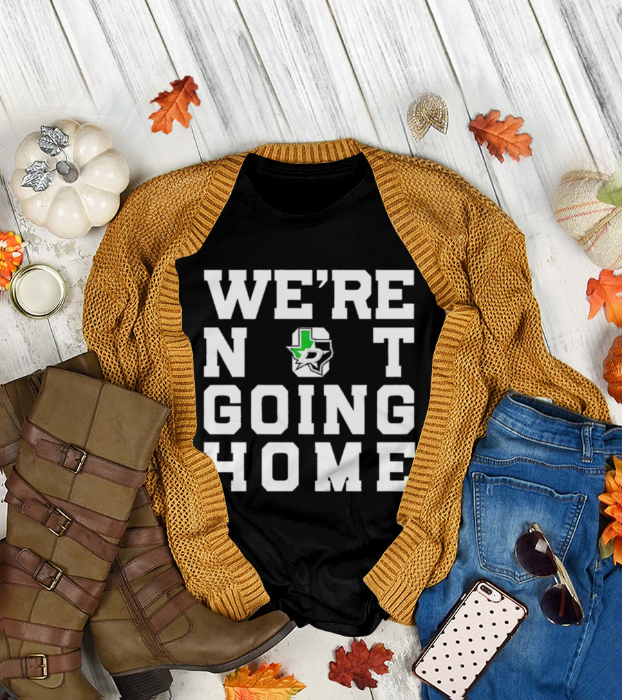 Dallas Stars We're Not Going Home T-Shirt