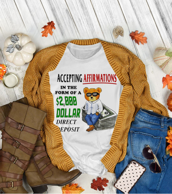 Accepting Affirmations In The Form Of A $2,000 Dollar Direct Deposit Teddy Bear With Glasses And Money Stack T-Shirt