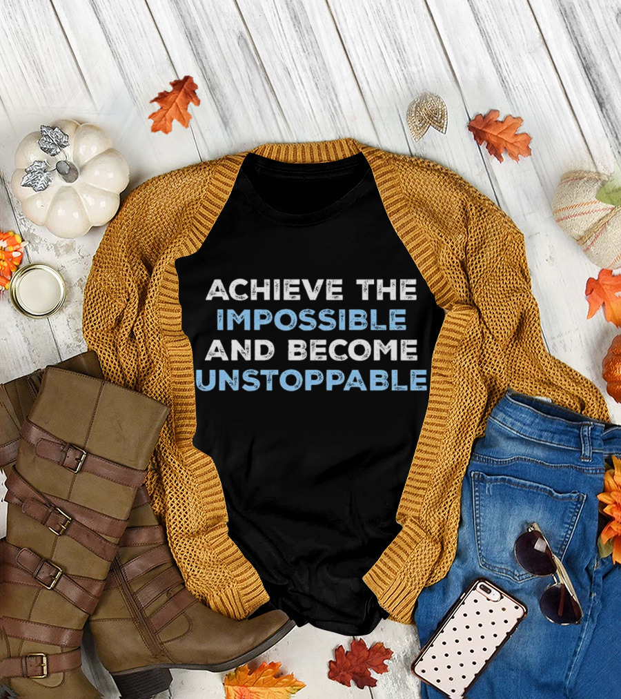 Achieve the Impossible and Become Unstoppable Motivational Phrase T-Shirt