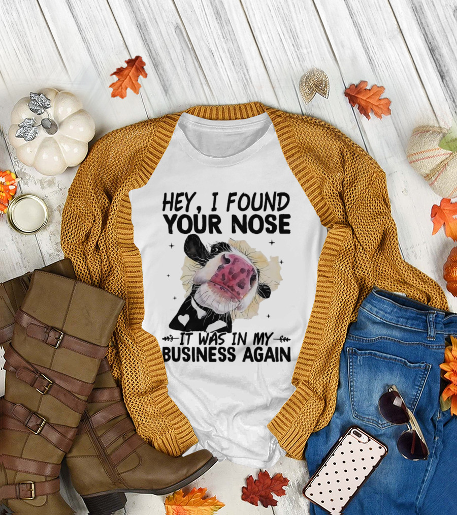 Hey I Found Your Nose It Was in My Business Again Cow T-Shirt