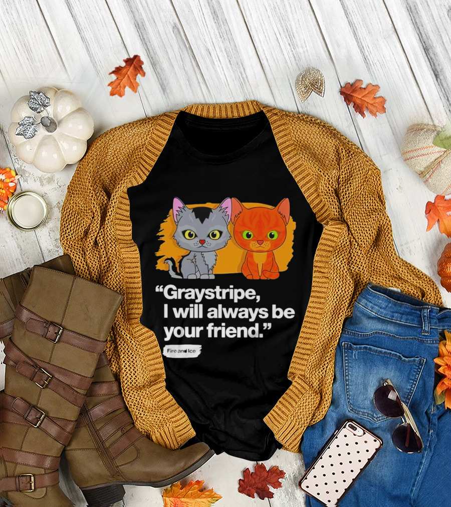 Graystripe I Will Always Be Your Friend Fire and Ice T-Shirt