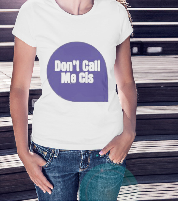 Don't Call Me Cis T-Shirt