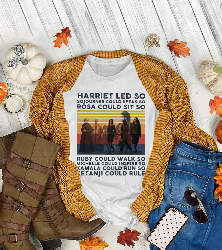 Harriet Led So Sojourner Could Speak So Rosa Could Sit So Ruby Could Walk So Michelle Could Inspire So Kamala Could Run So Ketanji Could Rule T-Shirt