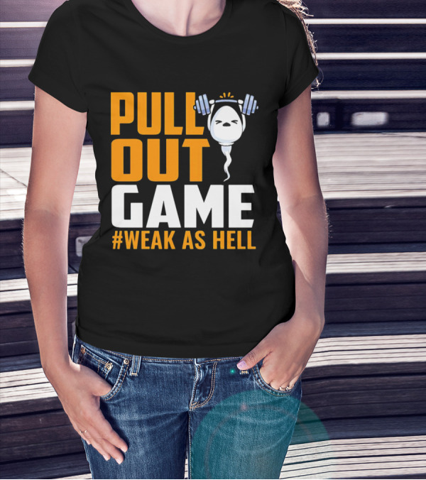 PULL OUT GAME WEAK AS HELL T-Shirt