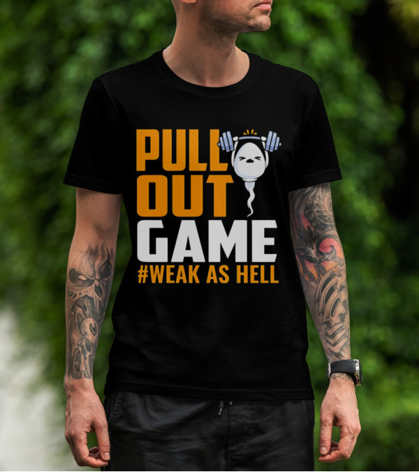 PULL OUT GAME WEAK AS HELL T-Shirt