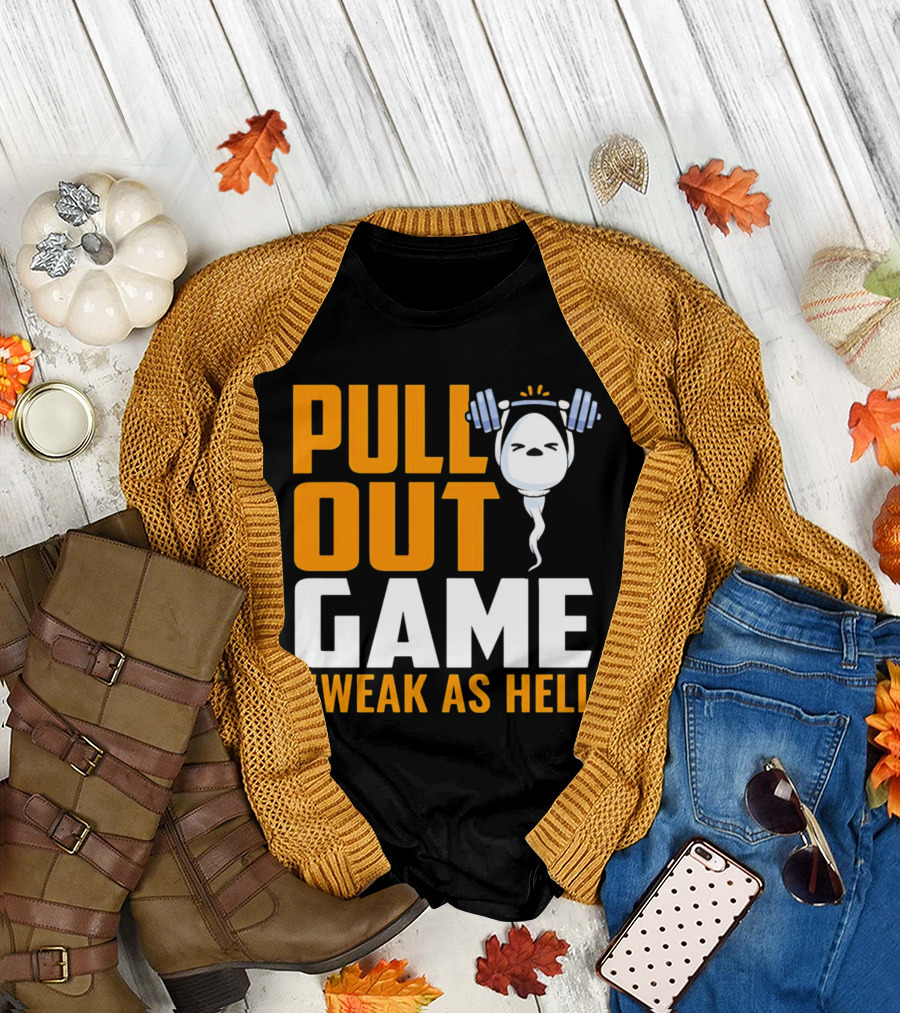 PULL OUT GAME WEAK AS HELL T-Shirt