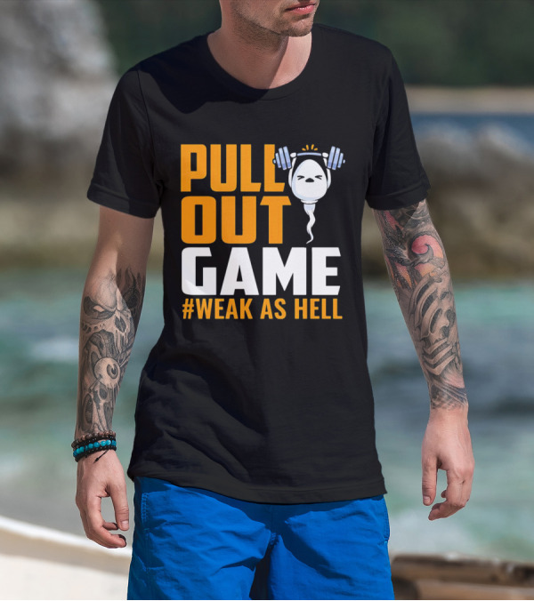 PULL OUT GAME WEAK AS HELL T-Shirt