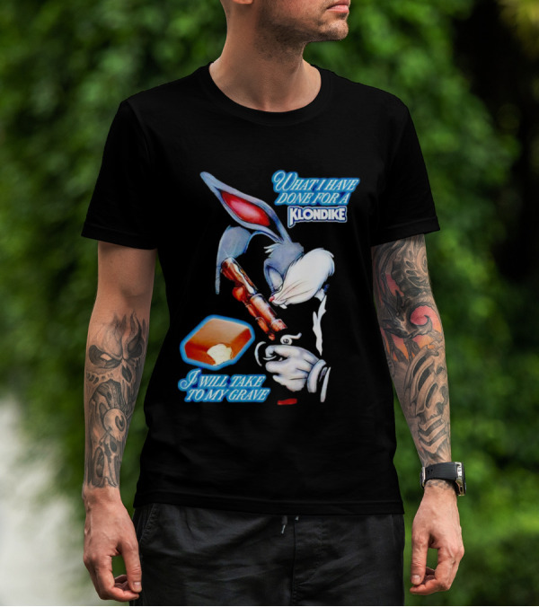 What I Have Done For A Klondike I Will Take To My Grave T-Shirt