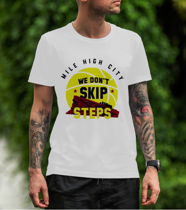 Denver Nuggets Mile High City Basketball We Don't Skip Steps T-Shirt
