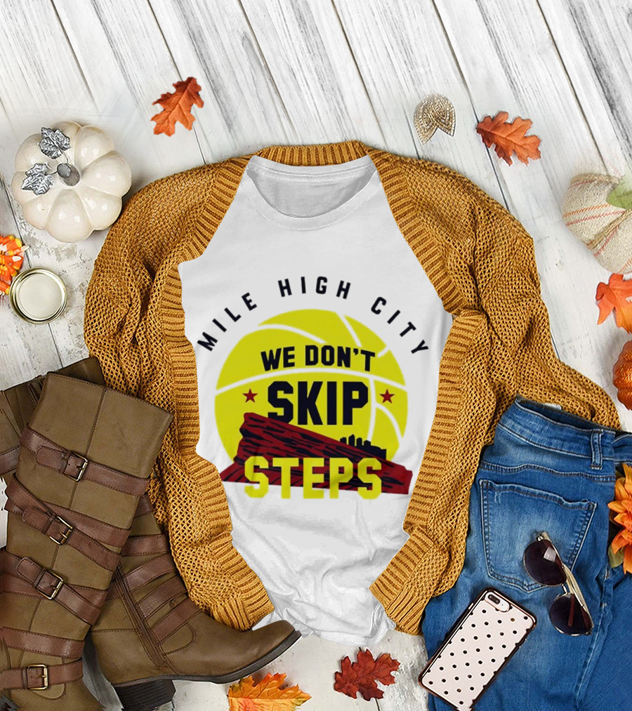 Denver Nuggets Mile High City Basketball We Don't Skip Steps T-Shirt