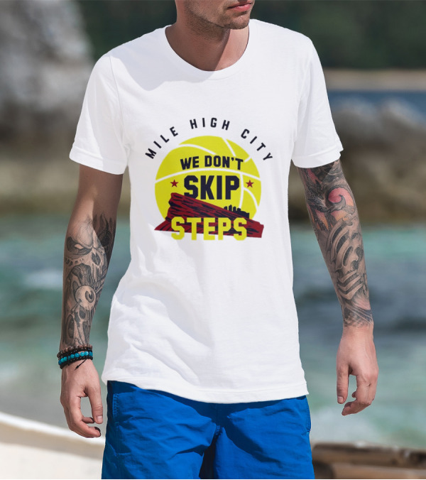 Denver Nuggets Mile High City Basketball We Don't Skip Steps T-Shirt