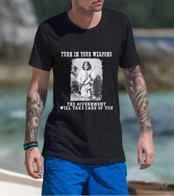 Turn In Your Weapons The Government Will Take Care Of You Historic Figure With Rifle T-Shirt