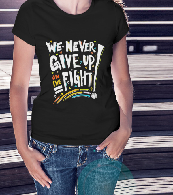 We Never Give Up On The Fight Colorful Inspirational Text With Hearts And Lines T-Shirt