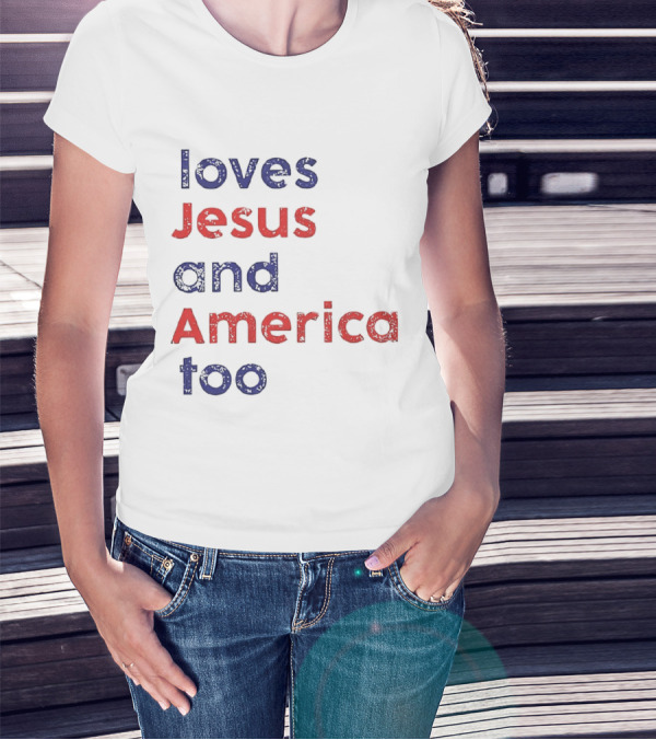Loves Jesus And America Too Patriotic Christian Sentiment T-Shirt