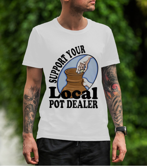 Support Your Local Pot Dealer Pottery Artists Cool Clay T-Shirt