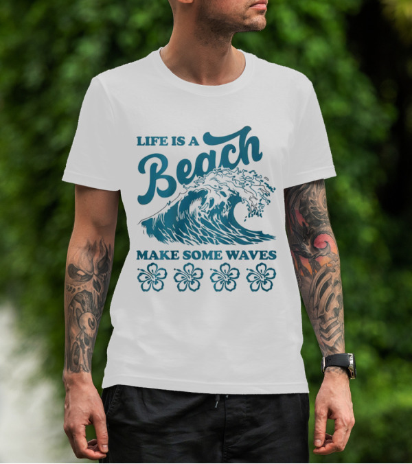 Life Is A Beach Make Some Waves Wave And Flowers T-Shirt