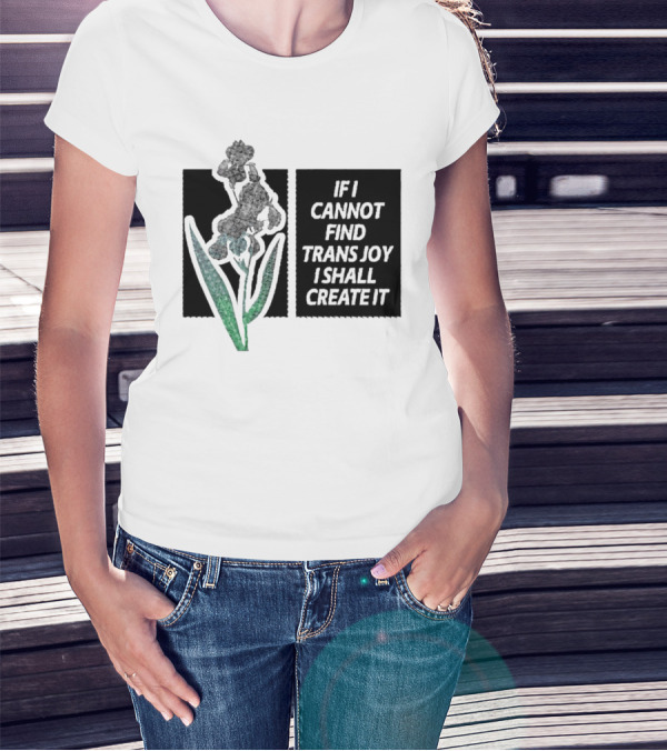 If I Cannot Find Trans Joy I Shall Create It With Floral T-Shirt