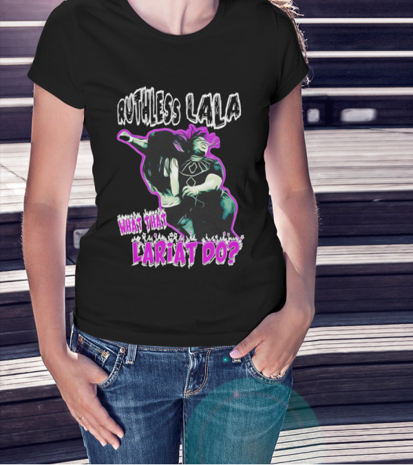 Ruthless Lala What That Lariat Do Bold Wrestling Move T-Shirt