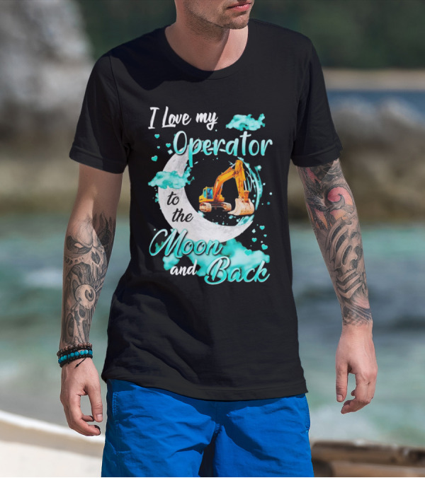 I Love My Operator To The Moon And Back With Excavator And Heart Clouds T-Shirt