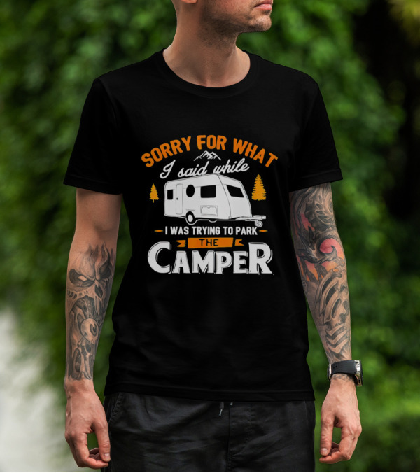 Sorry For What I Said Trying To Park The Camper With Mountains And Trees T-Shirt
