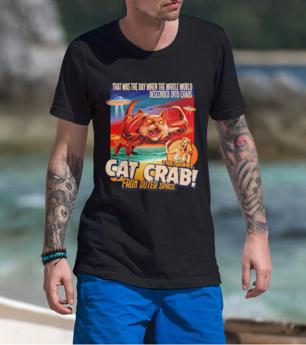 The Day The Whole World Descended Into Chaos With The Giant Cat Crab From Outer Space T-Shirt