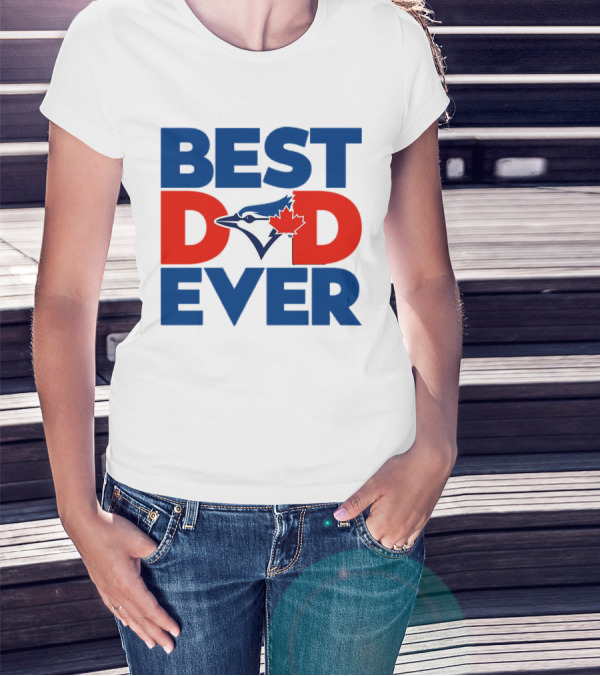 Best Dad Ever Toronto Blue Jays MLB T-Shirt