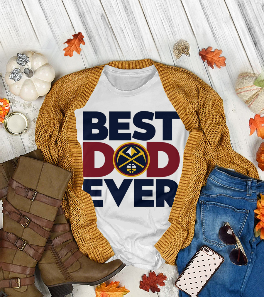 Best Dad Ever NBA Denver Nuggets Fan Gear T-Shirt