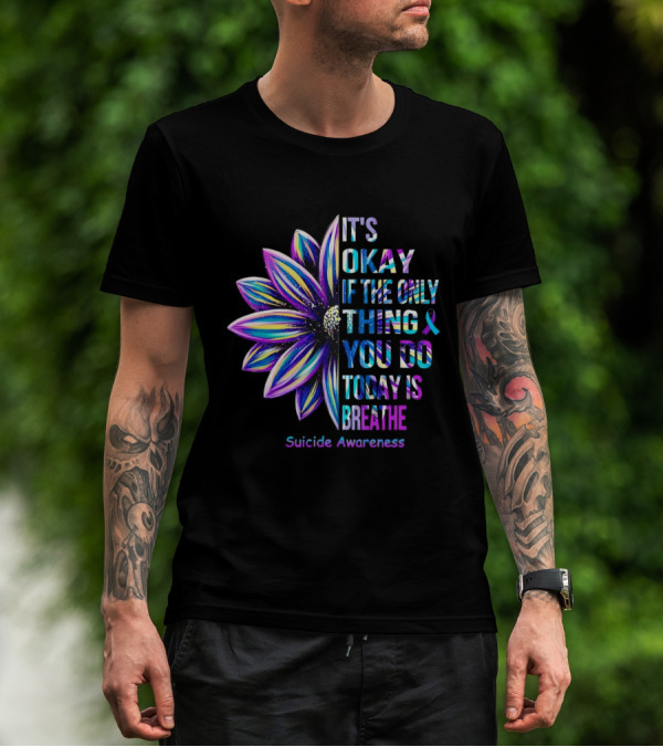 It's Okay If The Only Thing You Do Today Is Breathe Suicide Awareness Daisy T-Shirt