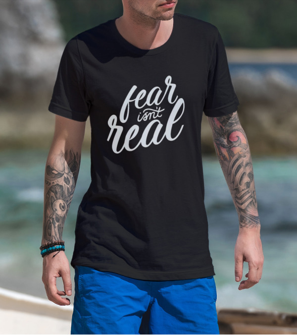 Fear Isn’t Real Motivational Script Typography T-Shirt