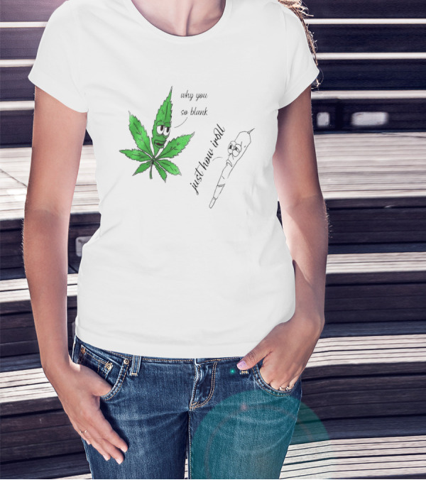 Why You So Blank Just How I Roll Weed Leaf And Joint T-Shirt