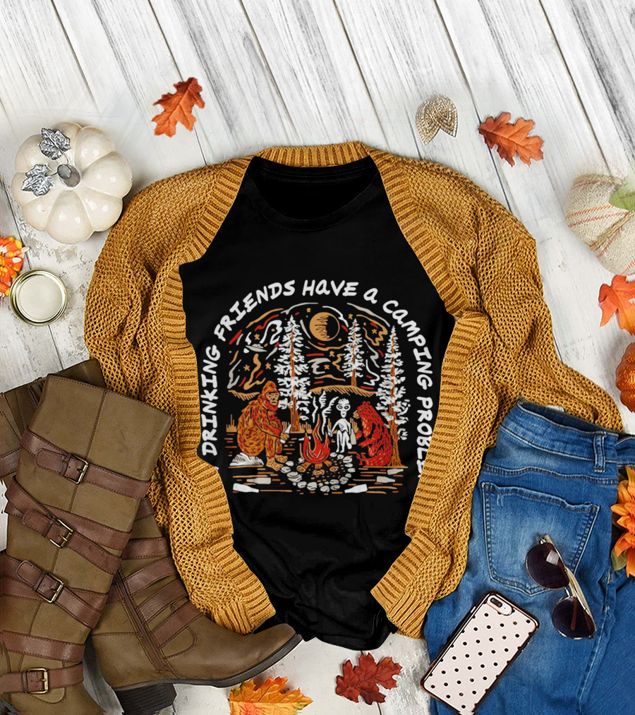 My Drinking Friends Have a Camping Problem with Bigfoot and Alien by Campfire T-Shirt