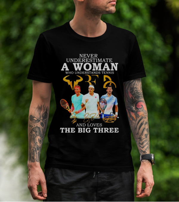 Never Underestimate A Woman Who Understands Tennis And Loves The Big Three Nadal, Federer, Djokovic Signatures T-Shirt