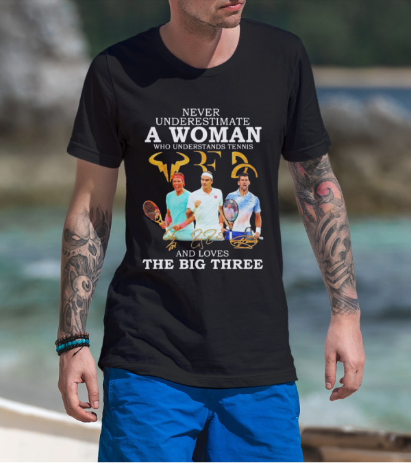 Never Underestimate A Woman Who Understands Tennis And Loves The Big Three Nadal, Federer, Djokovic Signatures T-Shirt