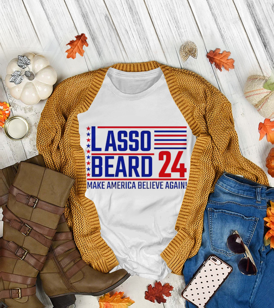 Lasso Beard 24 Make America Believe Again Political Campaign T-Shirt