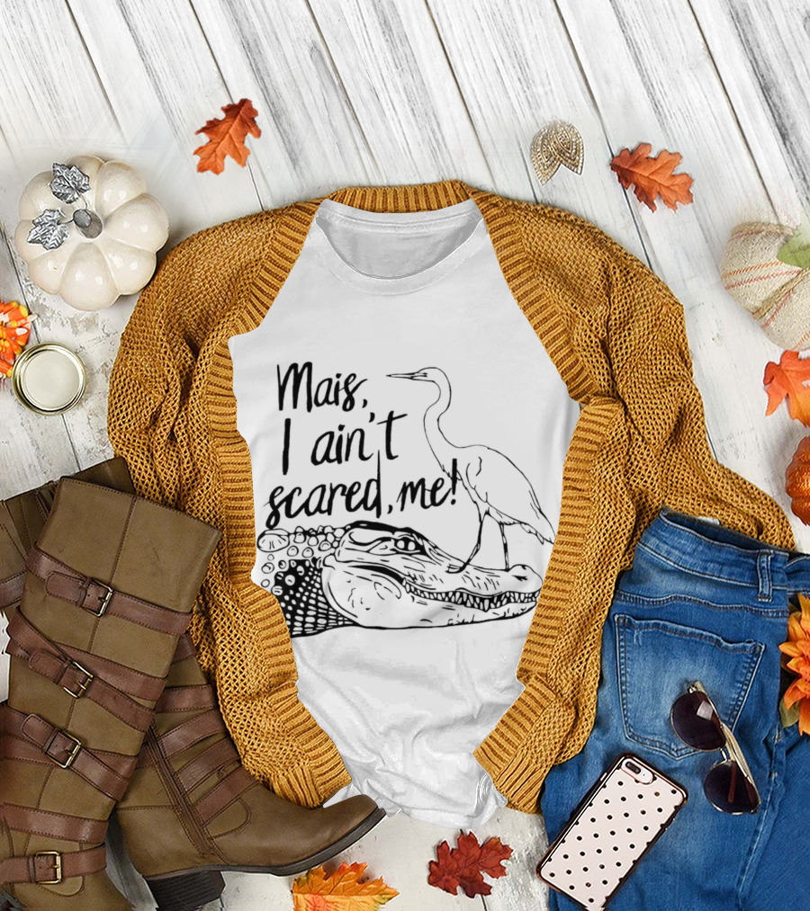 Mais I Ain't Scared Me Heron Standing on Alligator T-Shirt