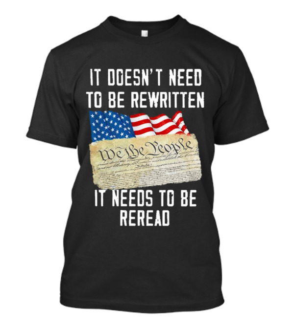 USA Flag With We The People Declaration It Doesn't Need To Be Rewritten It Needs To Be Reread 4th Of July 1776 T-Shirt