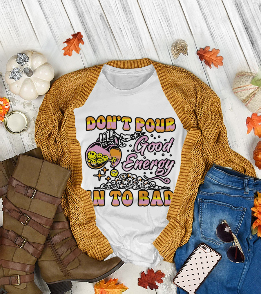 Don’t Pour Good Energy In To Bad Smiley Faces and Skulls T-Shirt