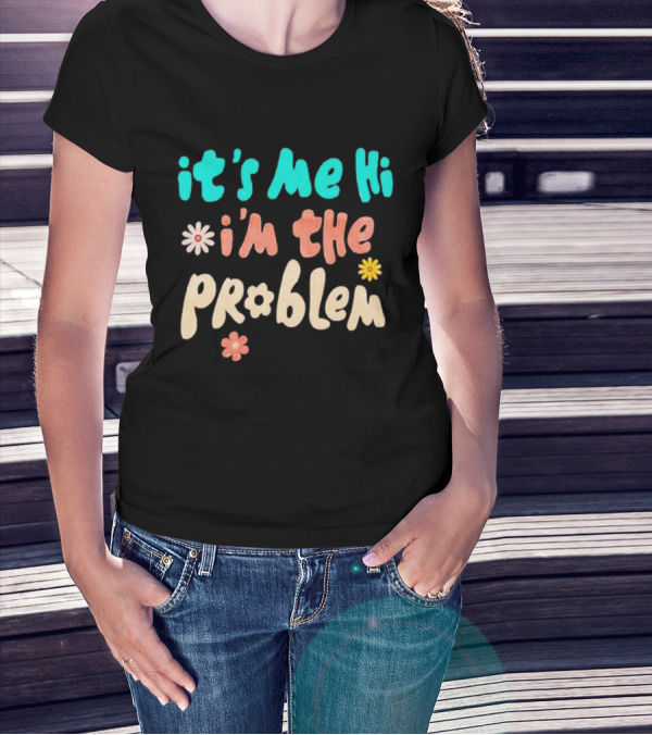 It's Me Hi I'm The Problem Retro Flowers T-Shirt
